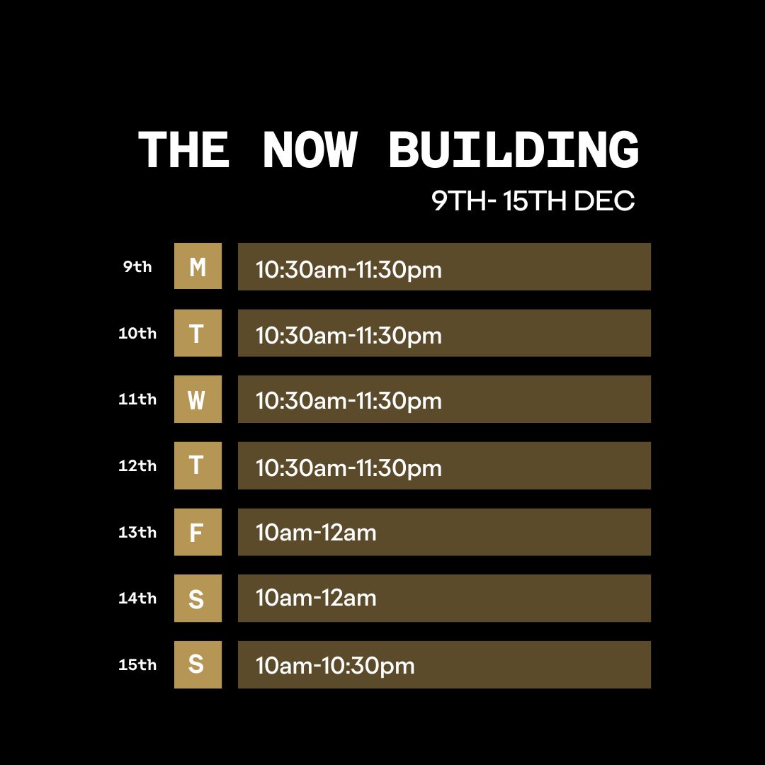 The Now Building Opening Times 9th to 15th December 2024