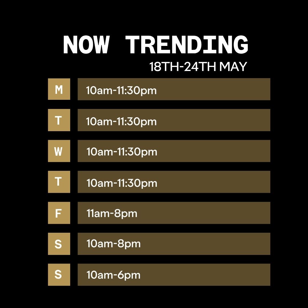 Opening Times for Now Trending 18-24 May 2026